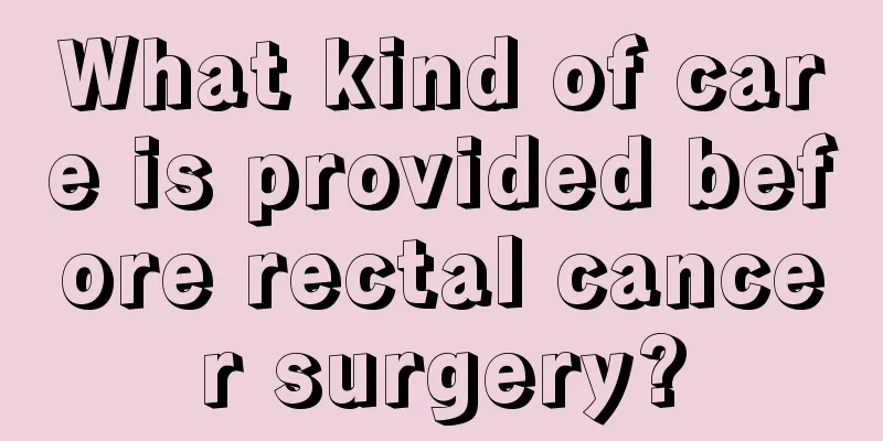 What kind of care is provided before rectal cancer surgery?