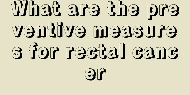 What are the preventive measures for rectal cancer