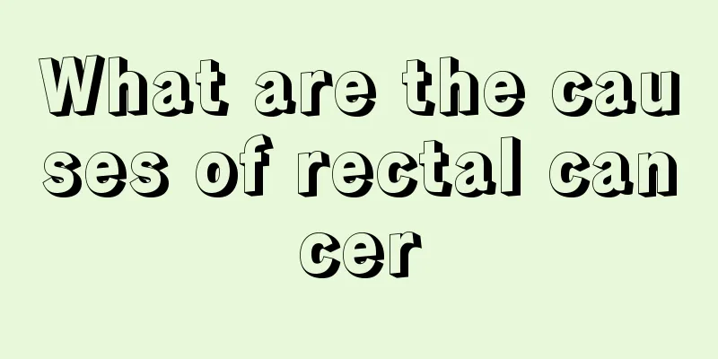 What are the causes of rectal cancer