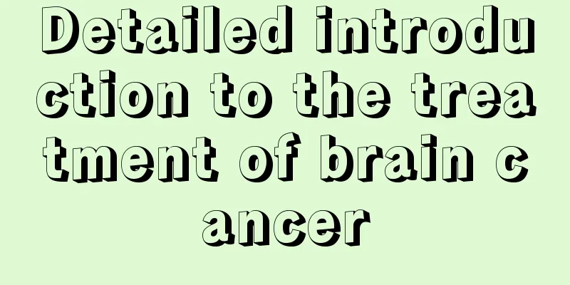 Detailed introduction to the treatment of brain cancer