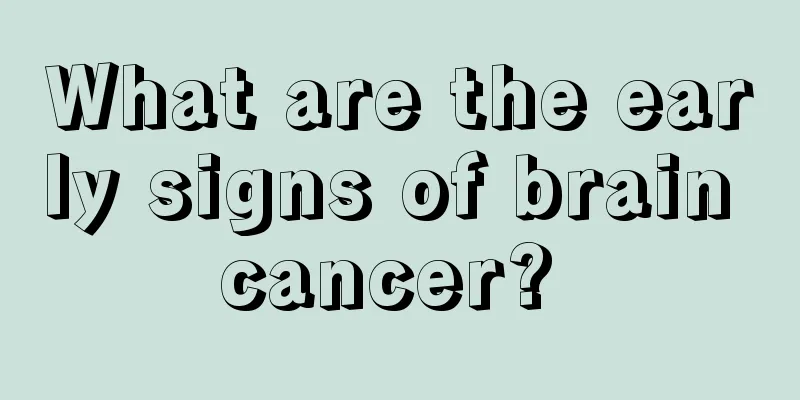 What are the early signs of brain cancer? 