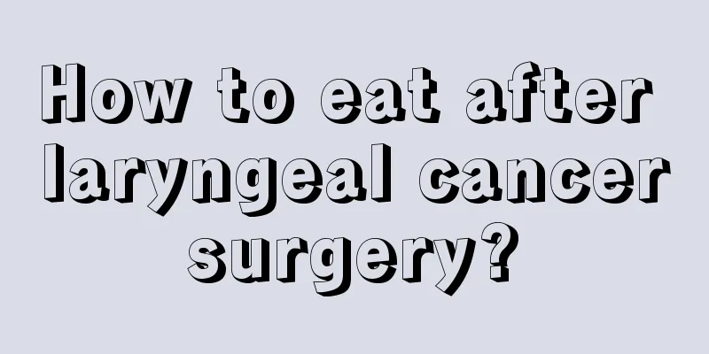 How to eat after laryngeal cancer surgery? 