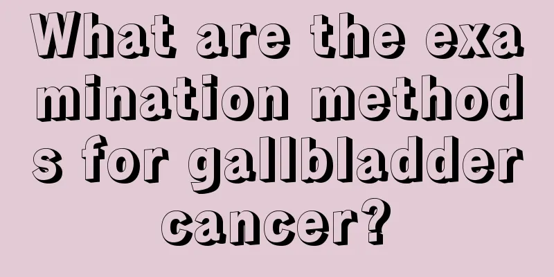 What are the examination methods for gallbladder cancer? 