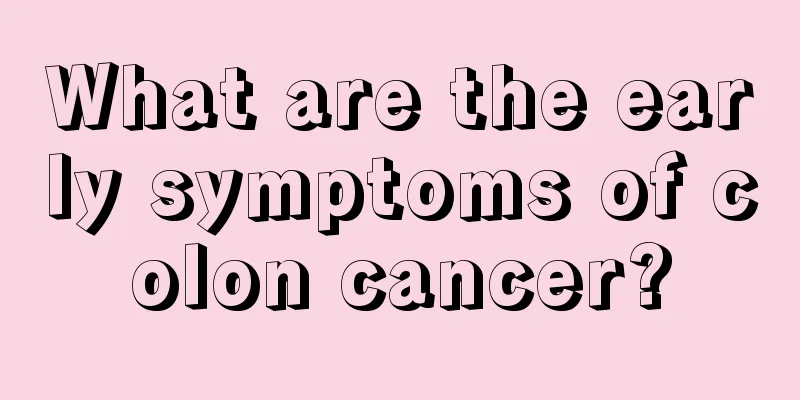 What are the early symptoms of colon cancer?