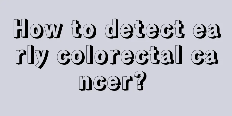 How to detect early colorectal cancer? 