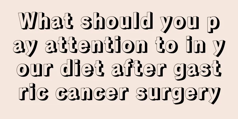 What should you pay attention to in your diet after gastric cancer surgery
