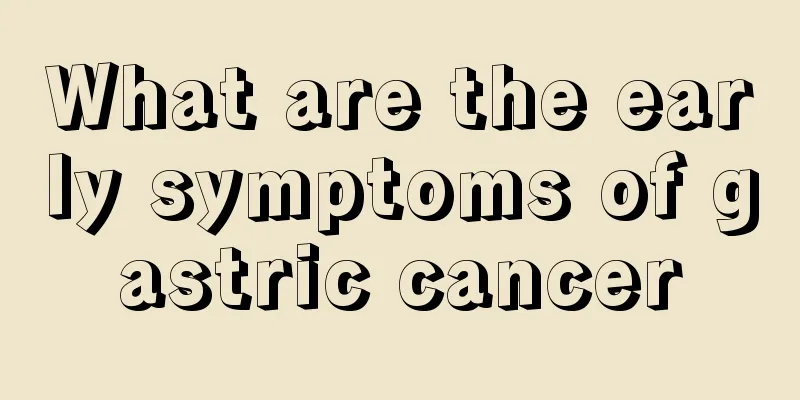 What are the early symptoms of gastric cancer