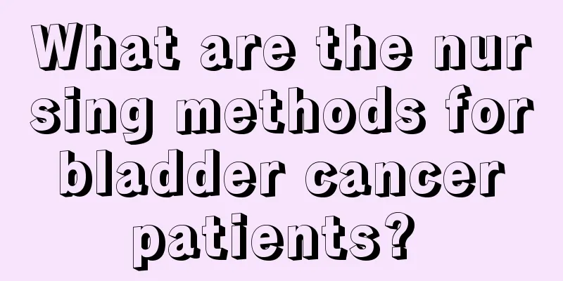 What are the nursing methods for bladder cancer patients? 