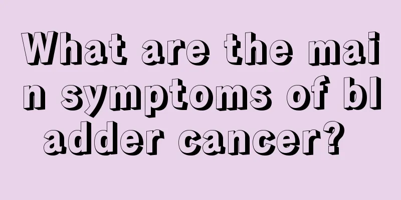 What are the main symptoms of bladder cancer? 