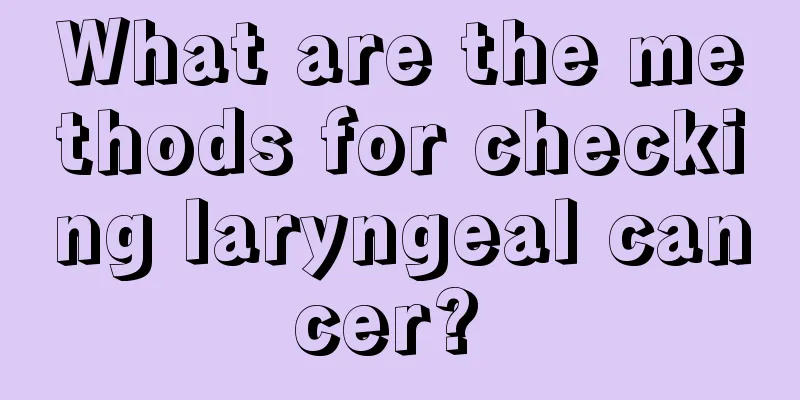 What are the methods for checking laryngeal cancer? 