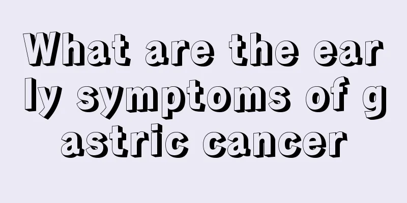 What are the early symptoms of gastric cancer