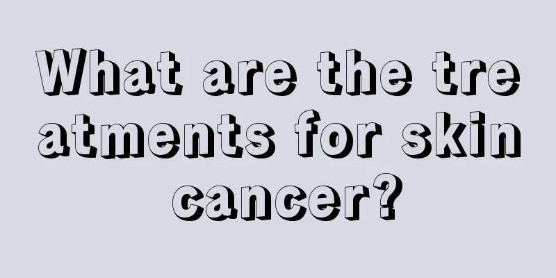 What are the treatments for skin cancer?