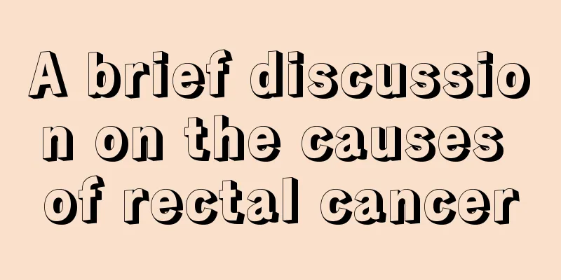 A brief discussion on the causes of rectal cancer