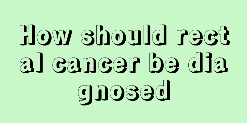 How should rectal cancer be diagnosed