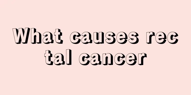 What causes rectal cancer