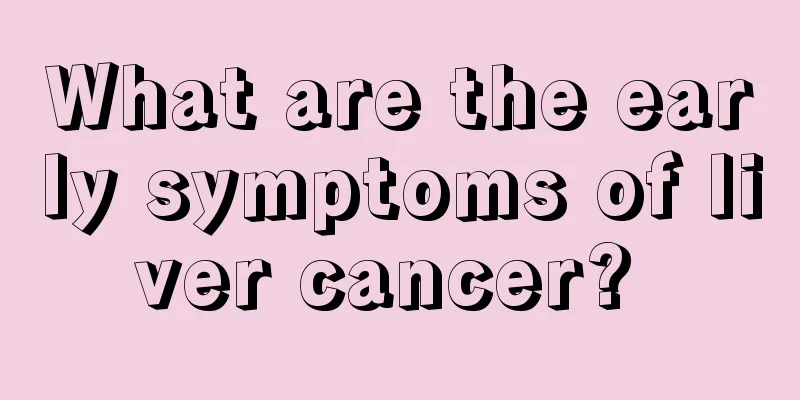 What are the early symptoms of liver cancer? 