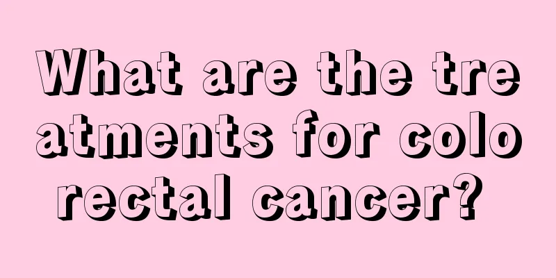 What are the treatments for colorectal cancer? 