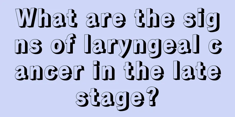 What are the signs of laryngeal cancer in the late stage? 