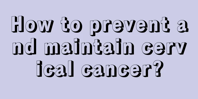 How to prevent and maintain cervical cancer?