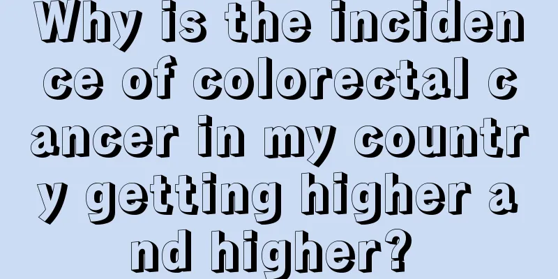 Why is the incidence of colorectal cancer in my country getting higher and higher? 