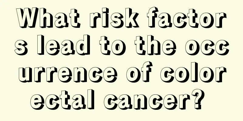 What risk factors lead to the occurrence of colorectal cancer? 