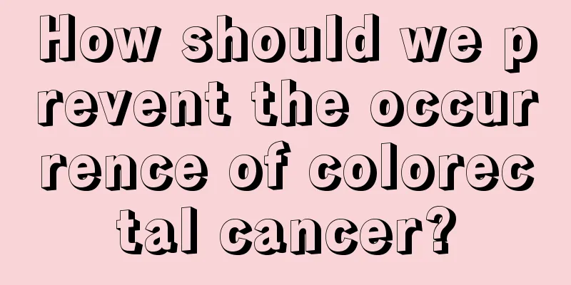 How should we prevent the occurrence of colorectal cancer?