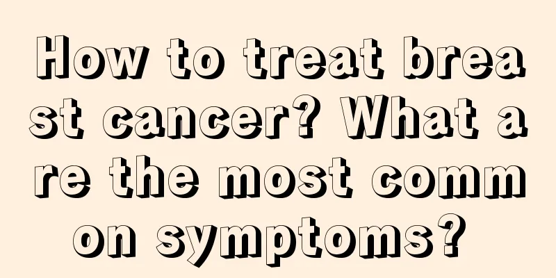 How to treat breast cancer? What are the most common symptoms? 