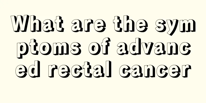 What are the symptoms of advanced rectal cancer