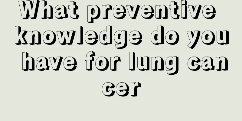 What preventive knowledge do you have for lung cancer