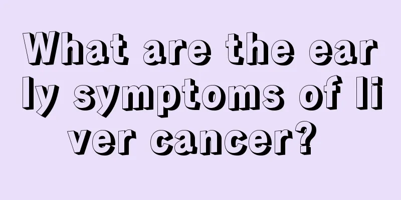 What are the early symptoms of liver cancer? 