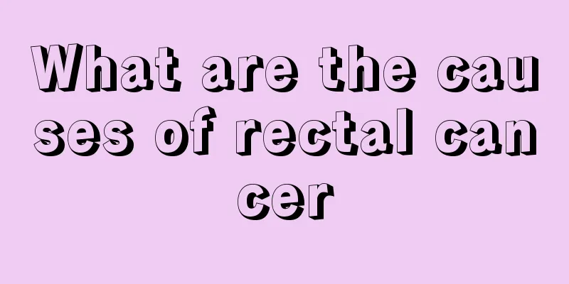What are the causes of rectal cancer