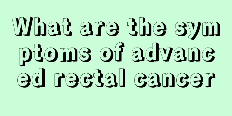 What are the symptoms of advanced rectal cancer