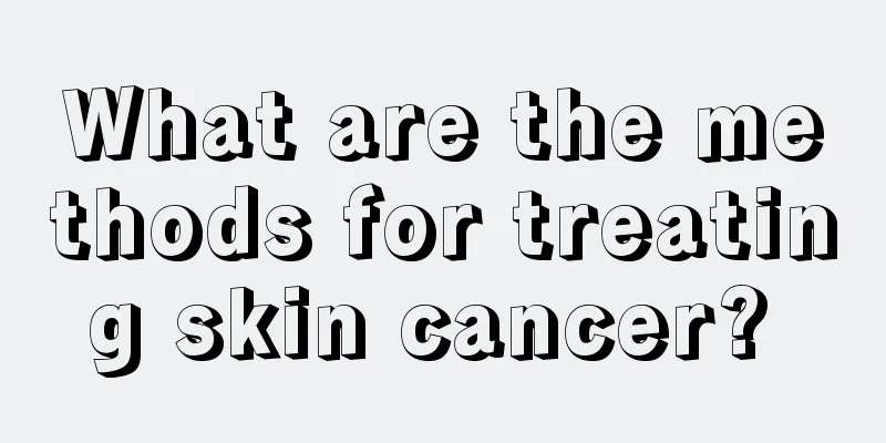 What are the methods for treating skin cancer? 