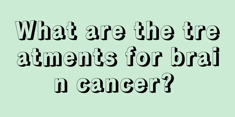 What are the treatments for brain cancer? 