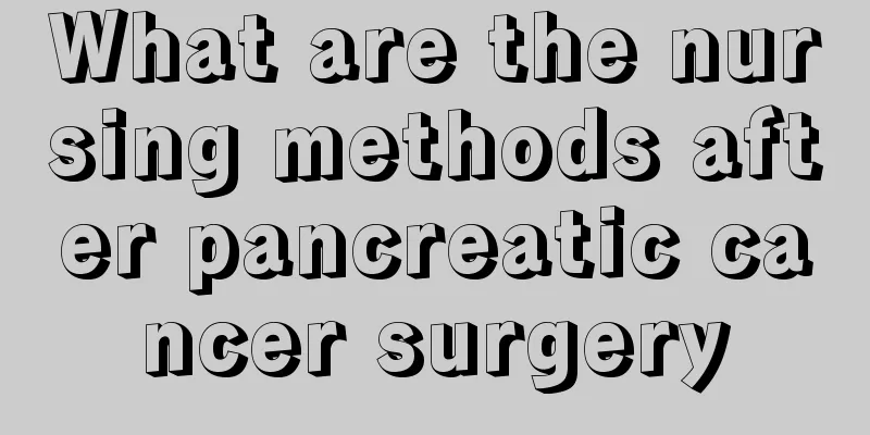 What are the nursing methods after pancreatic cancer surgery