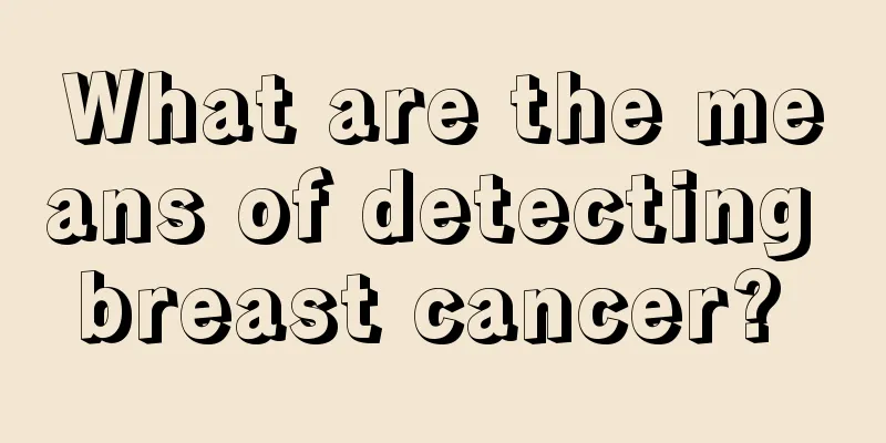 What are the means of detecting breast cancer? 