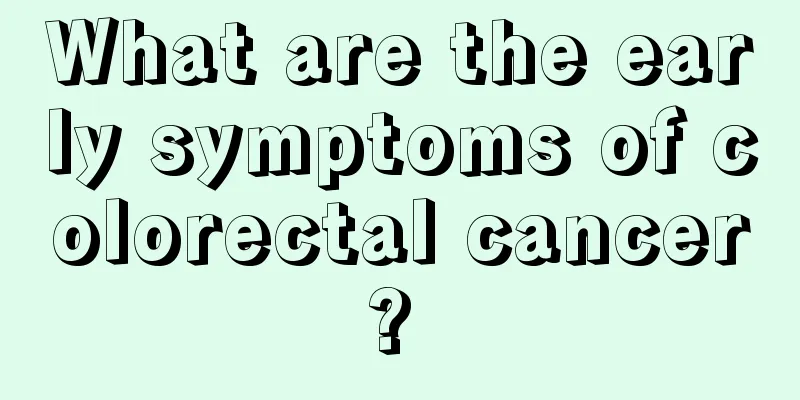 What are the early symptoms of colorectal cancer? 