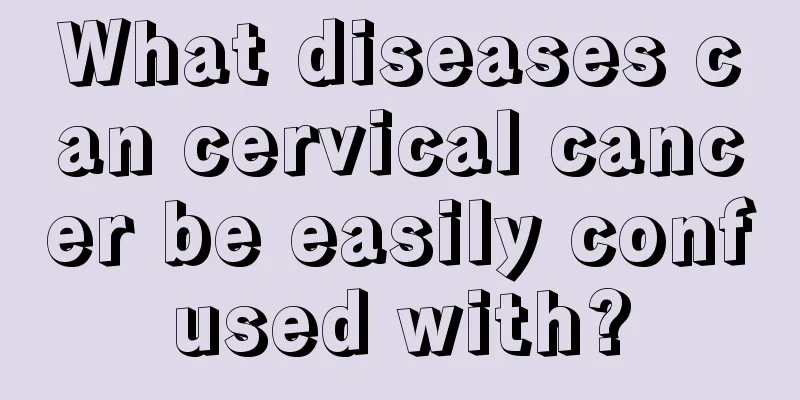 What diseases can cervical cancer be easily confused with?