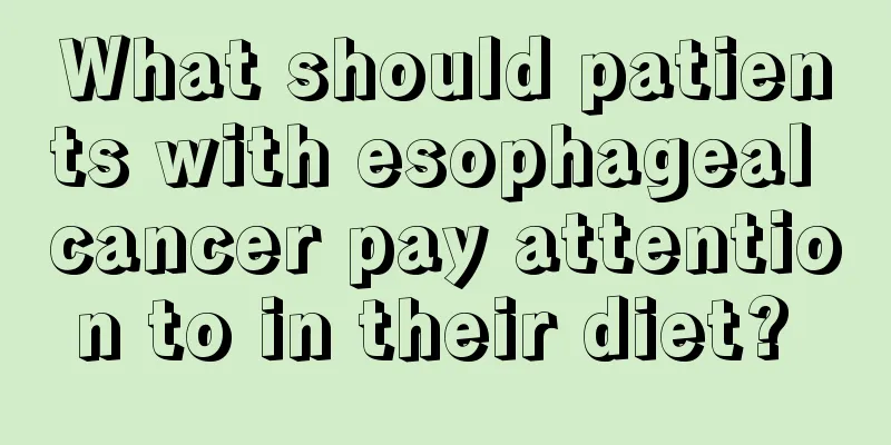 What should patients with esophageal cancer pay attention to in their diet? 