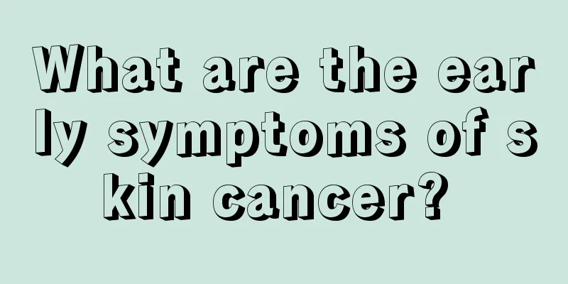 What are the early symptoms of skin cancer? 