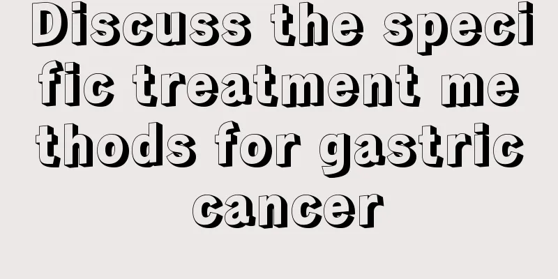Discuss the specific treatment methods for gastric cancer