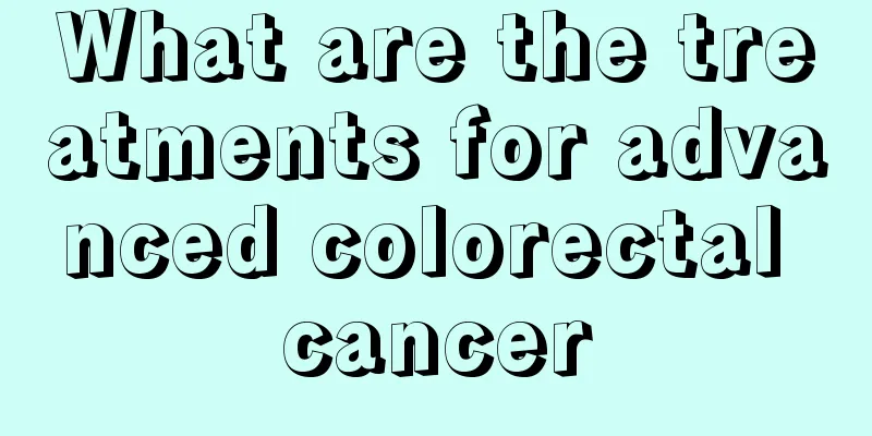 What are the treatments for advanced colorectal cancer