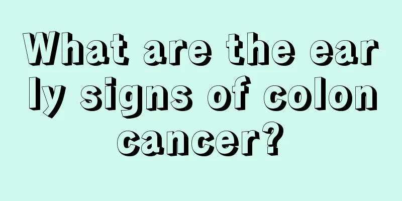 What are the early signs of colon cancer? 