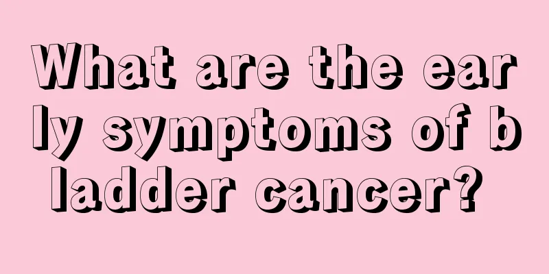 What are the early symptoms of bladder cancer? 
