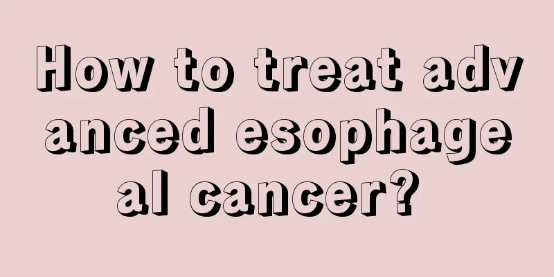 How to treat advanced esophageal cancer? 