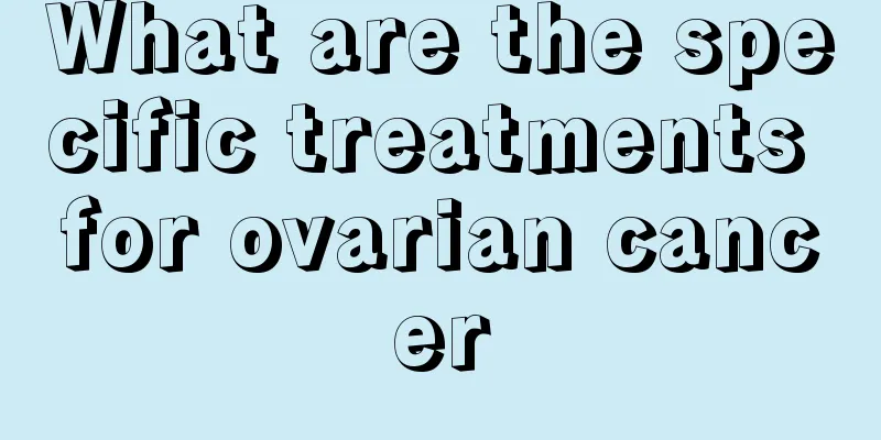 What are the specific treatments for ovarian cancer