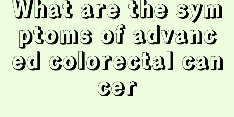 What are the symptoms of advanced colorectal cancer