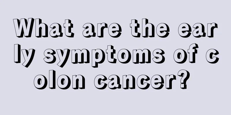 What are the early symptoms of colon cancer? 