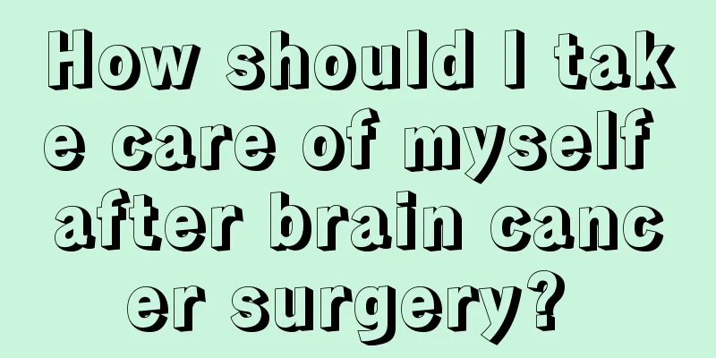 How should I take care of myself after brain cancer surgery? 