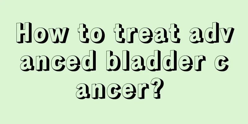 How to treat advanced bladder cancer? 